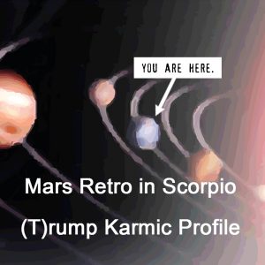 Mars retro in Scorpio, hating intolerance, (T)rump karmic profile